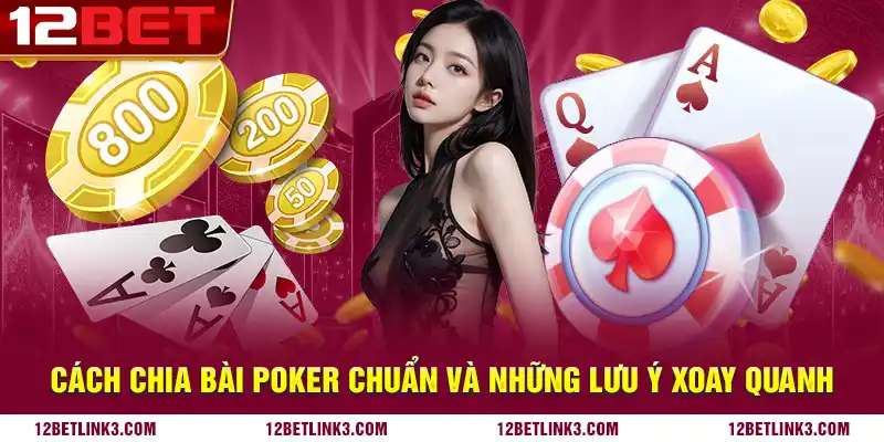 Cách chia bài poker chuẩn và những lưu ý xoay quanh