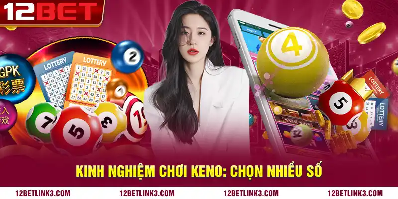 Kinh nghiệm chơi keno: Chọn nhiều số