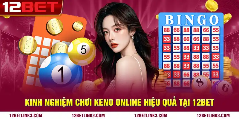 Kinh nghiệm chơi keno online hiệu quả tại 12bet