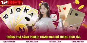 Thùng phá sảnh poker: Thành bại chỉ trong tích tắc