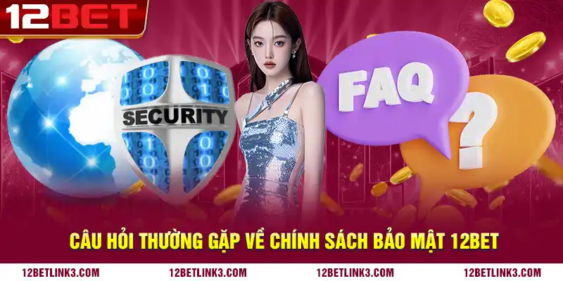 Câu hỏi thường gặp về chính sách bảo mật 12bet