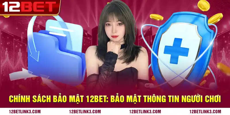 Chính sách bảo mật 12bet: Bảo mật thông tin người chơi