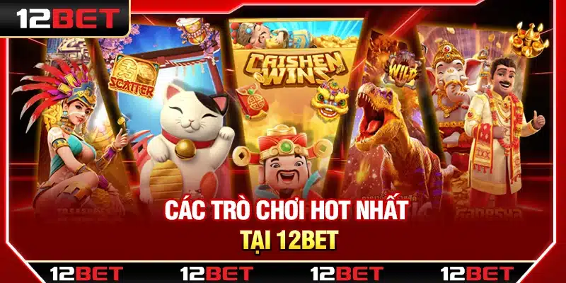 Các trò chơi hot nhất tại 12Bet