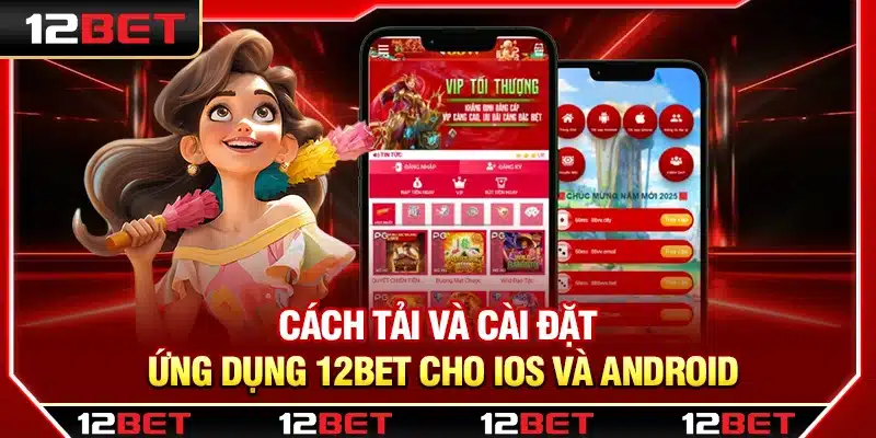 Cách tải và cài đặt ứng dụng 12Bet cho iOS và Android